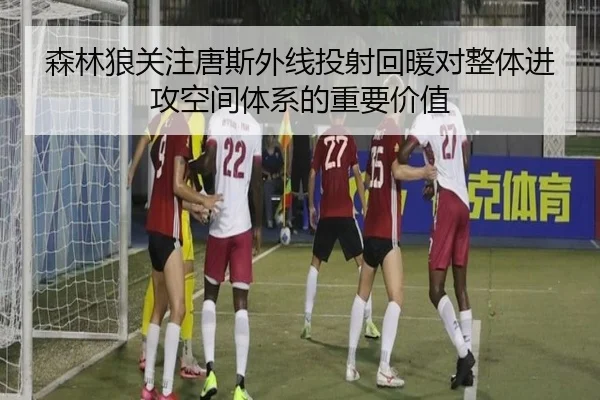 森林狼关注唐斯外线投射回暖对整体进攻空间体系的重要价值