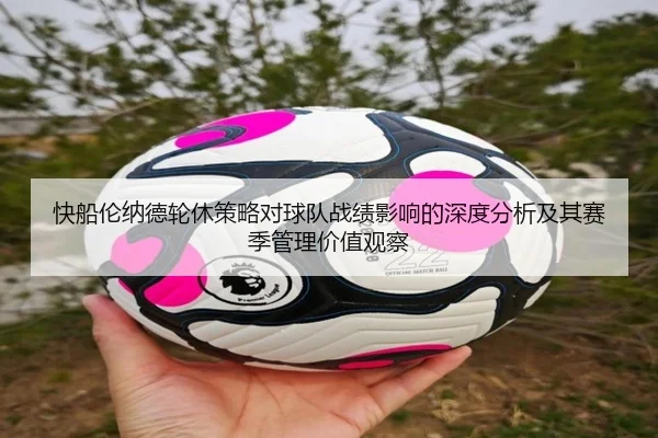 快船伦纳德轮休策略对球队战绩影响的深度分析及其赛季管理价值观察